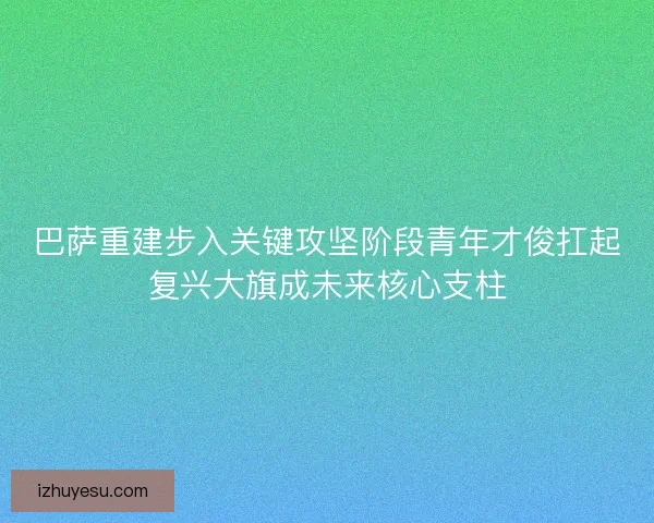 巴萨重建步入关键攻坚阶段青年才俊扛起复兴大旗成未来核心支柱